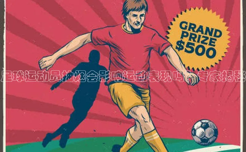 南宫28娱乐相信品牌的力量宣亚国际足球运动员抽烟会影响运动表现吗？专家揭秘