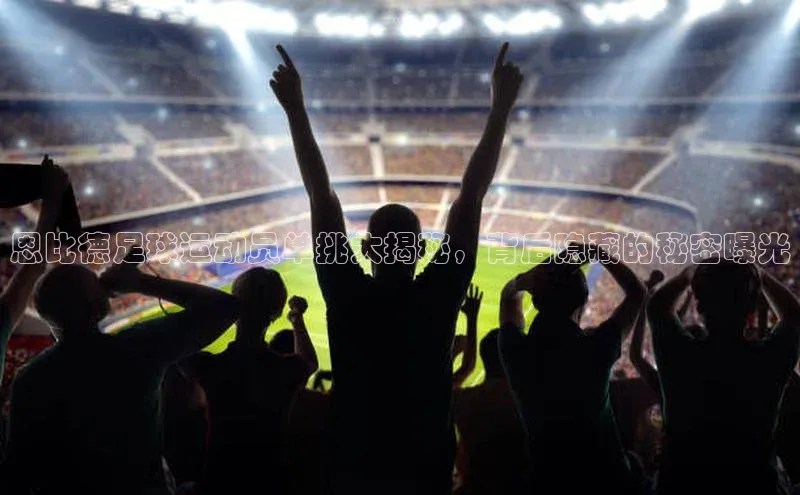 NG.28.66百度智能门户恩比德足球运动员单挑大揭秘，背后隐藏的秘密曝光