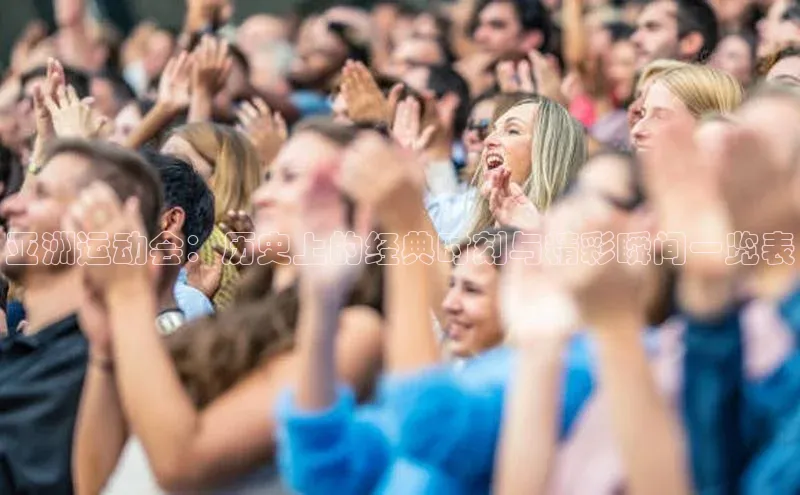 亚洲运动会：历史上的经典时刻与精彩瞬间一览表