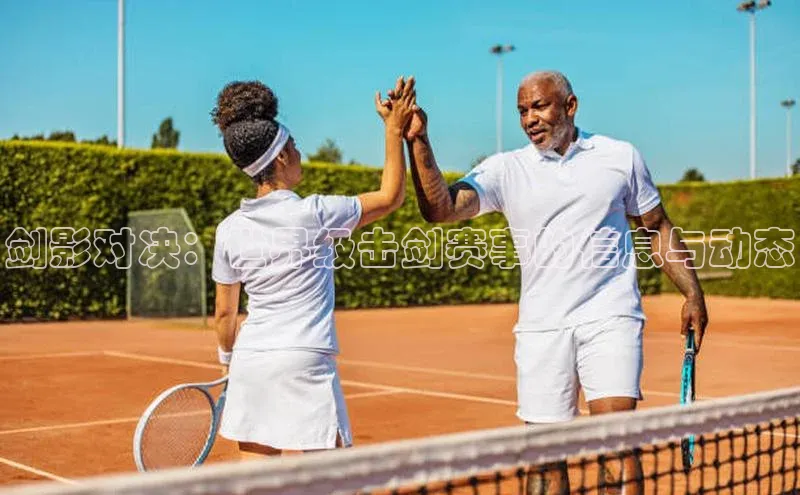 剑影对决：世界级击剑赛事的信息与动态