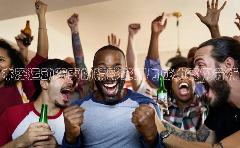 本溪运动赛事的精彩策划与成功案例分析