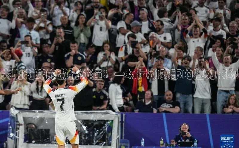 大明湖畔的激情碰撞：一场运动赛事的魅力展现