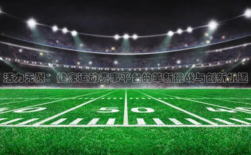 活力无限：健康运动赛事平台的革新挑战与创新机遇