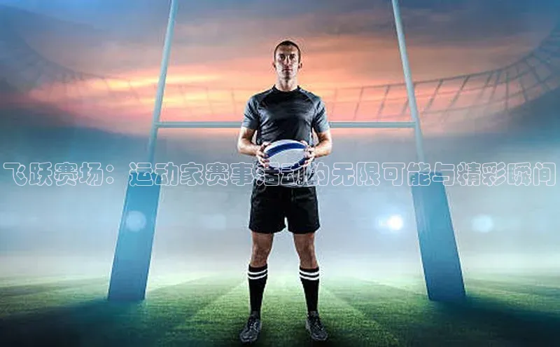 飞跃赛场：运动家赛事活动的无限可能与精彩瞬间