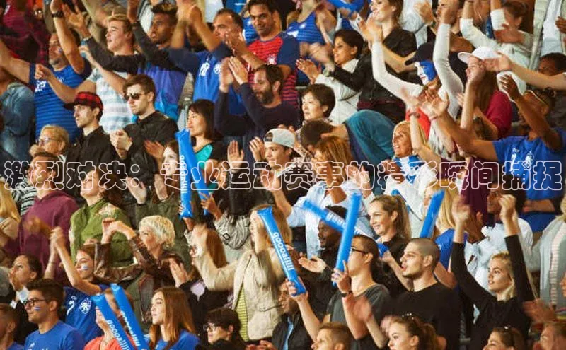 激烈对决：专业运动赛事的精彩瞬间捕捉
