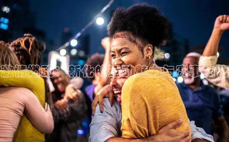 激情燃动：新化的运动魅力与赛事文化