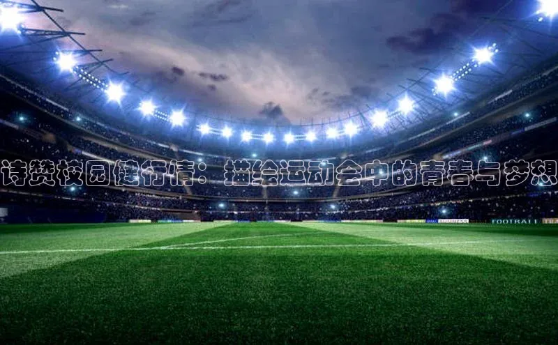 诗赞校园健行情：描绘运动会中的青春与梦想