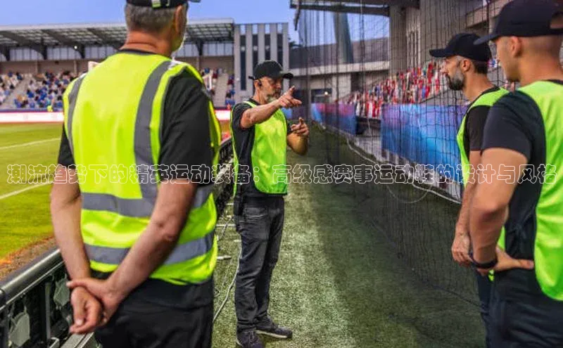 潮流趋势下的精英运动装备：高级感赛事运动鞋的设计与风格