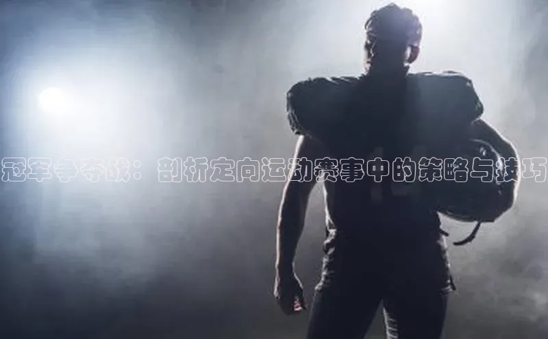 冠军争夺战：剖析定向运动赛事中的策略与技巧