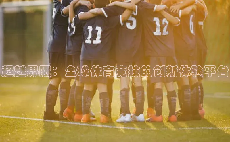 超越界限：全球体育竞技的创新体验平台