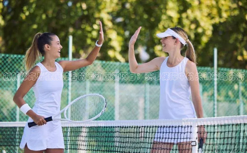 创新体育与健康融合的运动康复项目：赛事保障中的关键策略分析