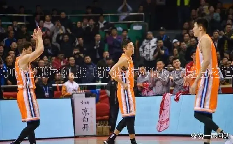 中山定制运动服：时尚与运动的完美融合之道