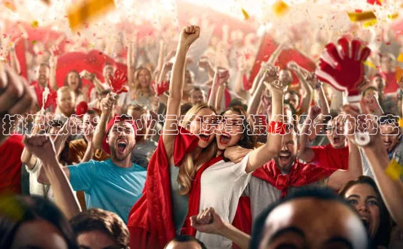 捕捉激情：专业运动赛事摄像设备的秘密